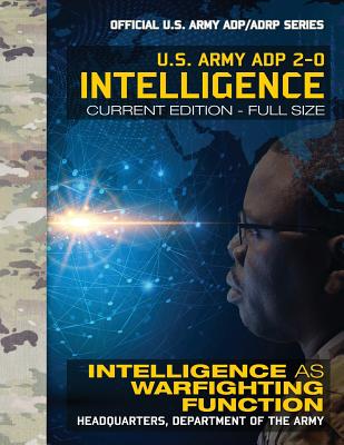 Intelligence: US Army ADP 2-0: Intelligence as Warfighting Function: Current, Full-Size Edition - Giant 8.5" x 11" Format - Official US Army ADP/ADRP Series - U S Army