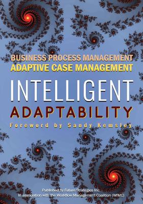 Intelligent Adaptability: Business Process Management, Adaptive Case Management - Kemsley, Sandy (Foreword by), and Palmer, Nathaniel