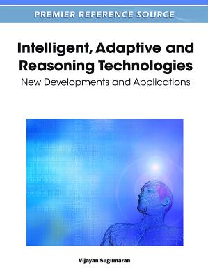 Intelligent, Adaptive and Reasoning Technologies: New Developments and Applications - Sugumaran, Vijayan (Editor)
