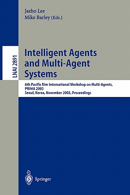 Intelligent Agents and Multi-Agent Systems: 6th Pacific Rim International Workshop on Multi-Agents, Prima 2003, Seoul, Korea, November 7-8, 2003, Proceedings - Lee, Jaeho (Editor), and Barley, Mike (Editor)