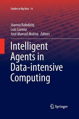 Intelligent Agents in Data-Intensive Computing - Kolodziej, Joanna (Editor), and Correia, Lus (Editor), and Manuel Molina, Jos (Editor)