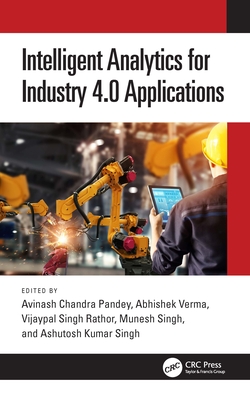 Intelligent Analytics for Industry 4.0 Applications - Pandey, Avinash Chandra (Editor), and Verma, Abhishek (Editor), and Rathor, Vijaypal Singh (Editor)