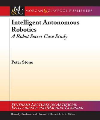 Intelligent Autonomous Robotics: A Robot Soccer Case Study - Stone, Peter