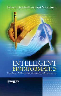 Intelligent Bioinformatics: The Application of Artificial Intelligence Techniques to Bioinformatics Problems - Keedwell, Edward, and Narayanan, Ajit