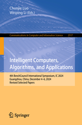 Intelligent Computers, Algorithms, and Applications: 4th BenchCouncil International Symposium, IC 2024, Guangzhou, China, December 4-6, 2024, Revised Selected Papers - Luo, Chunjie (Editor), and Li, Weiping (Editor)