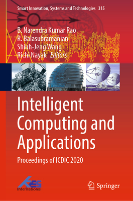 Intelligent Computing and Applications: Proceedings of ICDIC 2020 - Rao, B. Narendra Kumar (Editor), and Balasubramanian, R. (Editor), and Wang, Shiuh-Jeng (Editor)