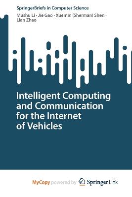 Intelligent Computing and Communication for the Internet of Vehicles - Li, Mushu, and Gao, Jie, and Shen, Xuemin (Sherman)