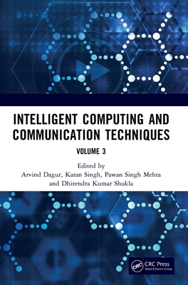 Intelligent Computing and Communication Techniques: Proceedings of the International Conference on Intelligent Computing and Communication Techniques (Icicct 2024), New Delhi, India, 28-29 June, 2024 (Volume 3) - Dagur, Arvind (Editor), and Singh, Karan (Editor), and Mehra, Pawan Singh (Editor)