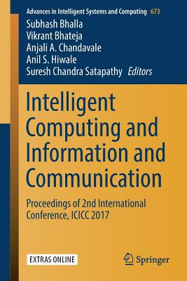 Intelligent Computing and Information and Communication: Proceedings of 2nd International Conference, ICICC 2017 - Bhalla, Subhash (Editor), and Bhateja, Vikrant (Editor), and Chandavale, Anjali A (Editor)