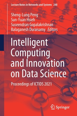 Intelligent Computing and Innovation on Data Science: Proceedings of Ictids 2021 - Peng, Sheng-Lung (Editor), and Hsieh, Sun-Yuan (Editor), and Gopalakrishnan, Suseendran (Editor)