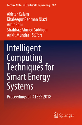 Intelligent Computing Techniques for Smart Energy Systems: Proceedings of Ictses 2018 - Kalam, Akhtar (Editor), and Niazi, Khaleequr Rehman (Editor), and Soni, Amit (Editor)