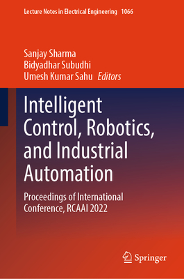 Intelligent Control, Robotics, and Industrial Automation: Proceedings of International Conference, RCAAI 2022 - Sharma, Sanjay (Editor), and Subudhi, Bidyadhar (Editor), and Sahu, Umesh Kumar (Editor)