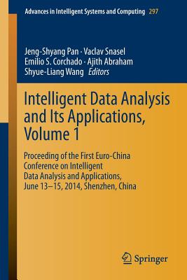 Intelligent Data analysis and its Applications, Volume I: Proceeding of the First Euro-China Conference on Intelligent Data Analysis and Applications, June 13-15, 2014, Shenzhen, China - Pan, Jeng-Shyang (Editor), and Snasel, Vaclav (Editor), and Corchado, Emilio S. (Editor)