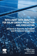 Intelligent Data Analytics for Solar Energy Prediction and Forecasting: Advances in Resource Assessment and Pv Systems Optimization