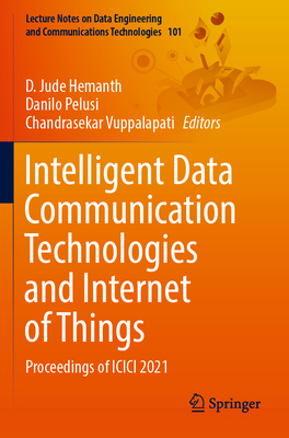 Intelligent Data Communication Technologies and Internet of Things: Proceedings of ICICI 2021 - Hemanth, D. Jude (Editor), and Pelusi, Danilo (Editor), and Vuppalapati, Chandrasekar (Editor)