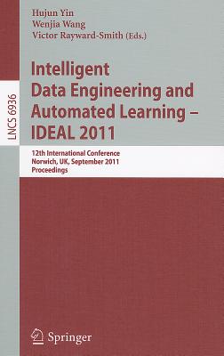 Intelligent Data Engineering and Automated Learning -- IDEAL 2011: 12th International Conference, Norwich, UK, September 7-9, 2011. Proceedings - Yin, Hujun (Editor), and Wang, Wenjia (Editor), and Rayward-Smith, Victor J. (Editor)