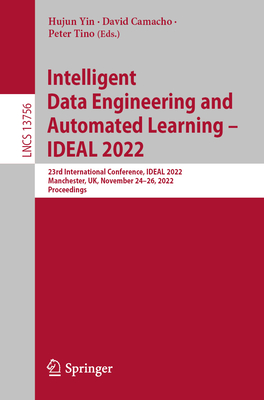 Intelligent Data Engineering and Automated Learning - IDEAL 2022: 23rd International Conference, IDEAL 2022, Manchester, UK, November 24-26, 2022, Proceedings - Yin, Hujun (Editor), and Camacho, David (Editor), and Tino, Peter (Editor)
