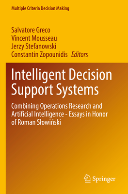 Intelligent Decision Support Systems: Combining Operations Research and Artificial Intelligence - Essays in Honor of Roman Slowinski - Greco, Salvatore (Editor), and Mousseau, Vincent (Editor), and Stefanowski, Jerzy (Editor)