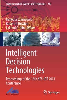 Intelligent Decision Technologies: Proceedings of the 13th KES-IDT 2021 Conference - Czarnowski, Ireneusz (Editor), and Howlett, Robert J. (Editor), and Jain, Lakhmi C. (Editor)