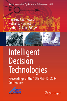 Intelligent Decision Technologies: Proceedings of the 16th KES-IDT 2024 Conference - Czarnowski, Ireneusz (Editor), and Howlett, Robert J. (Editor), and C. Jain, Lakhmi (Editor)