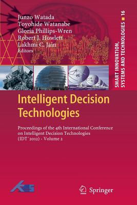 Intelligent Decision Technologies: Proceedings of the 4th International Conference on Intelligent Decision Technologies (Idt2012) - Volume 2 - Watada, Junzo (Editor), and Watanabe, Toyohide (Editor), and Phillips-Wren, Gloria (Editor)