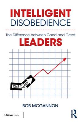 Intelligent Disobedience: The Difference between Good and Great Leaders - McGannon, Bob