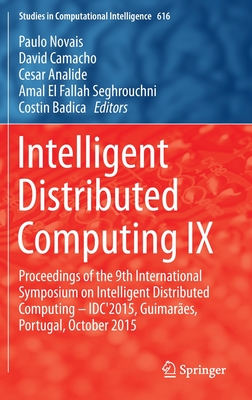 Intelligent Distributed Computing IX: Proceedings of the 9th International Symposium on Intelligent Distributed Computing - Idc'2015, Guimares, Portugal, October 2015 - Novais, Paulo (Editor), and Camacho, David (Editor), and Analide, Cesar (Editor)