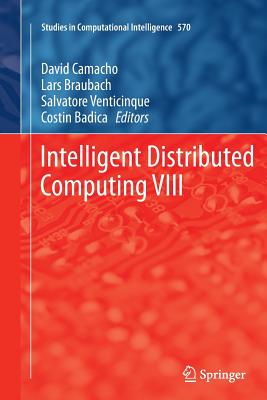 Intelligent Distributed Computing VIII - Camacho, David (Editor), and Braubach, Lars (Editor), and Venticinque, Salvatore (Editor)