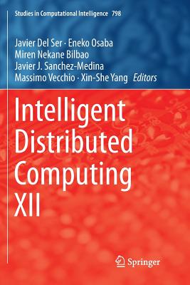 Intelligent Distributed Computing XII - Del Ser, Javier (Editor), and Osaba, Eneko (Editor), and Bilbao, Miren Nekane (Editor)