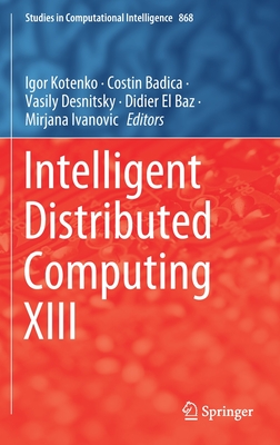 Intelligent Distributed Computing XIII - Kotenko, Igor (Editor), and Badica, Costin (Editor), and Desnitsky, Vasily (Editor)
