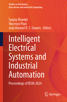 Intelligent Electrical Systems and Industrial Automation: Proceedings of Iesia 2024 - Mondal, Sanjoy (Editor), and Piuri, Vincenzo (Editor), and Tavares, Joo Manuel R S (Editor)