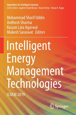 Intelligent Energy Management Technologies: ICAEM 2019 - Shorif Uddin, Mohammad (Editor), and Sharma, Avdhesh (Editor), and Agarwal, Kusum Lata (Editor)