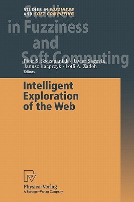 Intelligent Exploration of the Web - Szczepaniak, Piotr S. (Editor), and Segovia, Javier (Editor), and Zadeh, Lotfi A. (Editor)