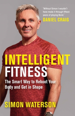 Intelligent Fitness: The Smart Way to Reboot Your Body and Get in Shape (with a foreword by Daniel Craig) - Waterson, Simon