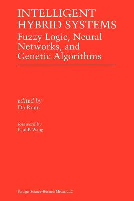 Intelligent Hybrid Systems: Fuzzy Logic, Neural Networks, and Genetic Algorithms - Da Ruan (Editor)