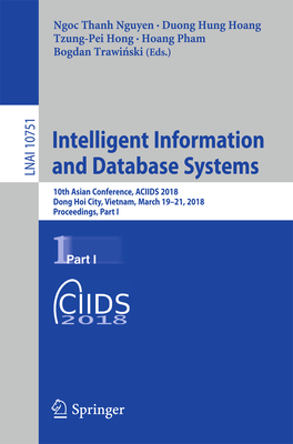 Intelligent Information and Database Systems: 10th Asian Conference, Aciids 2018, Dong Hoi City, Vietnam, March 19-21, 2018, Proceedings, Part I - Nguyen, Ngoc Thanh (Editor), and Hoang, Duong Hung (Editor), and Hong, Tzung-Pei (Editor)