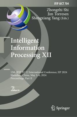 Intelligent Information Processing XII: 13th IFIP TC 12 International Conference, IIP 2024, Shenzhen, China, May 3-6, 2024, Proceedings, Part II - Shi, Zhongzhi (Editor), and Torresen, Jim (Editor), and Yang, Shengxiang (Editor)