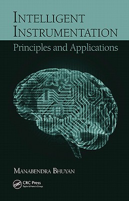 Intelligent Instrumentation: Principles and Applications - Bhuyan, Manabendra, PhD