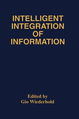 Intelligent Integration of Information: A Special Double Issue of the Journal of Intelligent Information Sytems Volume 6, Numbers 2/3 May, 1996 - Wiederhold, Gio (Editor)
