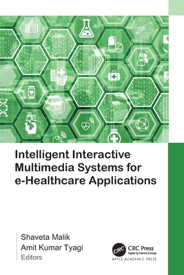 Intelligent Interactive Multimedia Systems for e-Healthcare Applications - Malik, Shaveta (Editor), and Tyagi, Amit Kumar (Editor)