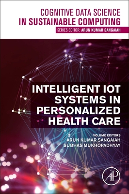 Intelligent Iot Systems in Personalized Health Care - Sangaiah, Arun Kumar (Editor), and Mukhopadhyay, Subhas Chandra (Editor)