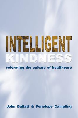 Intelligent Kindness: Reforming the Culture of Healthcare - Ballatt, John, and Campling, Penelope