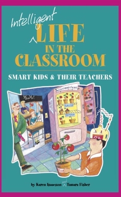 Intelligent Life in the Classroom: Smart Kids and Their Teachers - Isaacson, Karen, and Fisher, Tamara