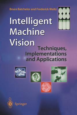 Intelligent Machine Vision: Techniques, Implementations and Applications - Batchelor, Bruce, and Waltz, Frederick