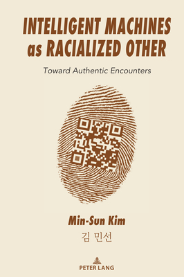 Intelligent Machines as Racialized Other: Toward Authentic Encounters - Kim, Min-Sun