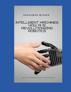 Intelligent Machines: How AI is Revolutionizing Robotics