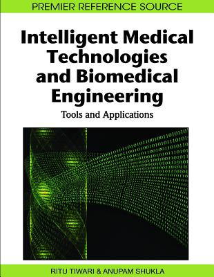 Intelligent Medical Technologies and Biomedical Engineering: Tools and Applications - Shukla, Anupam (Editor), and Tiwari, Ritu (Editor)