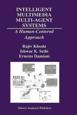 Intelligent Multimedia Multi-Agent Systems: A Human-Centered Approach - Khosla, Rajiv, Dr., and Sethi, Ishwar K, and Damiani, Ernesto