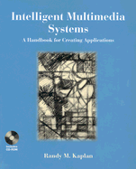 Intelligent Multimedia Systems: A Handbook for Creating Applications - Kaplan, Randy M