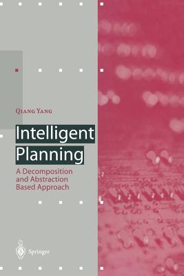 Intelligent Planning: A Decomposition and Abstraction Based Approach - Yang, Qiang, and Pollack, M (Foreword by)